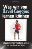 Was wir von David Goggins lernen können