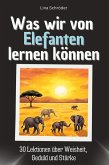 Was wir von Elefanten lernen können Was wir von Elefanten lernen können