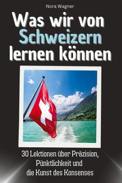 Was wir von Schweizern lernen können - Wagner, Nora