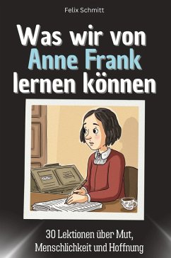 Was wir von Anne Frank lernen können - Schmitt, Felix