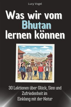 Was wir vom Bhutan lernen können - Vogel, Lucy