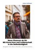 Neue Chancen ab 50: Mit Know-how und Leidenschaft in die Selbständigkeit Neue Chancen ab 50: Mit Know-how und Leidenschaft in die Selbständigkeit