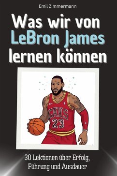 Was wir von LeBron James lernen können - Zimmermann, Emil