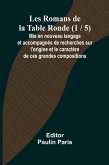 Les Romans de la Table Ronde (1 / 5); Mis en nouveau langage et accompagnés de recherches sur l'origine et le caractère de ces grandes compositions Les Romans de la Table Ronde (1 / 5); Mis en nouveau langage et accompagnés de recherches sur l'origine et le caractère de ces grandes compositions