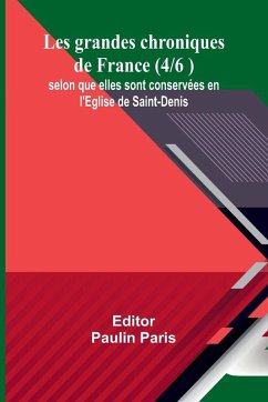 Cover Les grandes chroniques de France (4/6 ); selon que elles sont conservées en l'Eglise de Saint-Denis