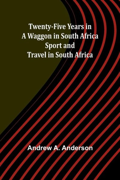 Twenty-Five Years in a Waggon in South Africa Twenty-Five Years in a Waggon in South Africa