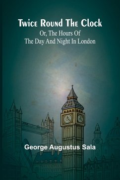 Twice round the clock; or, The hours of the day and night in London - Augustus Sala, George