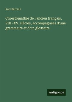 Chrestomathie de l'ancien français, VIII.-XV. siècles, accompagnées d'une grammaire et d'un glossaire - Bartsch, Karl