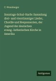 Sonntags-Schul-Harfe: Sammlung drei- und vierstimmiger Lieder, Choräle und Responsorien, der Jugend der deutschen evang.-lutherischen Kirche in Amerika Sonntags-Schul-Harfe: Sammlung drei- und vierstimmiger Lieder, Choräle und Responsorien, der Jugend der deutschen evang.-lutherischen Kirche in Amerika