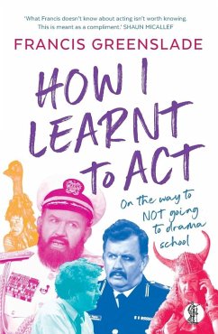How I Learnt to Act - Greenslade, Francis How I Learnt to Act - Greenslade, Francis