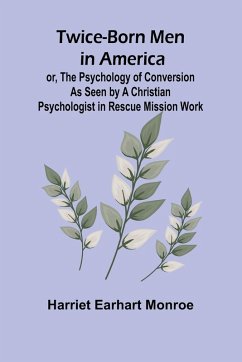 Cover Twice-born Men in America or, The Psychology of Conversion as Seen by a Christian Psychologist in Rescue Mission Work