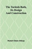 The Turkish Bath, Its Design and Construction The Turkish Bath, Its Design and Construction
