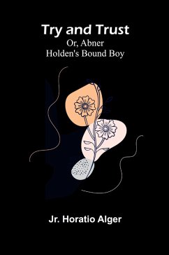 Try and Trust; Or, Abner Holden's Bound Boy - Horatio Alger, Jr.