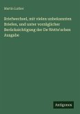 Briefwechsel, mit vielen unbekannten Briefen, und unter vorzüglicher Berücksichtigung der De Wette'schen Ausgabe