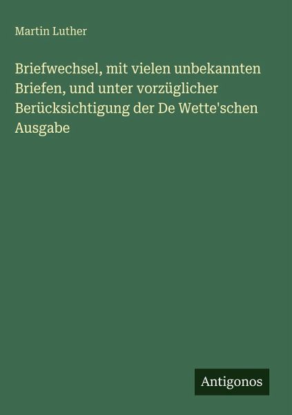 Briefwechsel, mit vielen unbekannten Briefen, und unter vorzüglicher Berücksichtigung der De Wette'schen Ausgabe