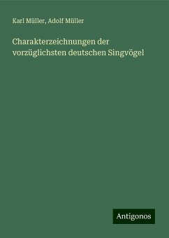 Charakterzeichnungen der vorzüglichsten deutschen Singvögel - Müller, Karl; Müller, Adolf