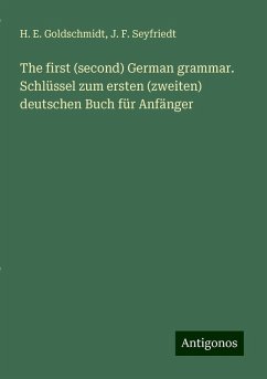 The first (second) German grammar. Schlüssel zum ersten (zweiten) deutschen Buch für Anfänger - Goldschmidt, H. E.; Seyfriedt, J. F.