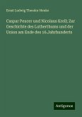 Caspar Peucer und Nicolaus Krell; Zur Geschichte des Lutherthums und der Union am Ende des 16.Jahrhunderts Caspar Peucer und Nicolaus Krell; Zur Geschichte des Lutherthums und der Union am Ende des 16.Jahrhunderts