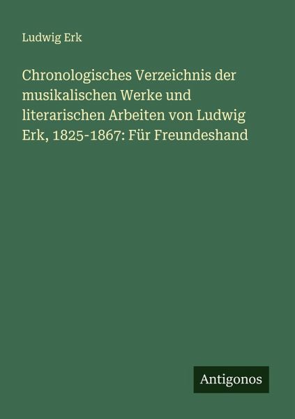 Chronologisches Verzeichnis der musikalischen Werke und literarischen Arbeiten von Ludwig Erk, 1825-1867: Für Freundeshand