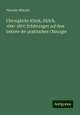 Chirurgische Klinik, Zürich, 1860-1867; Erfahrungen auf dem Gebiete der praktischen Chirurgie Chirurgische Klinik, Zürich, 1860-1867; Erfahrungen auf dem Gebiete der praktischen Chirurgie