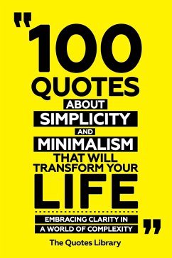 Cover 100 Quotes About Simplicity And Minimalism That Will Transform Your Life - Embracing Clarity In A World Of Complexity (eBook, ePUB)