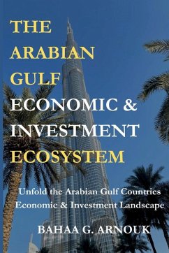 The Arabian Gulf Economic & Investment Ecosystem - Arnouk, Bahaa