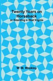 Twenty Years on Horseback; or, Itinerating in West Virginia Twenty Years on Horseback; or, Itinerating in West Virginia