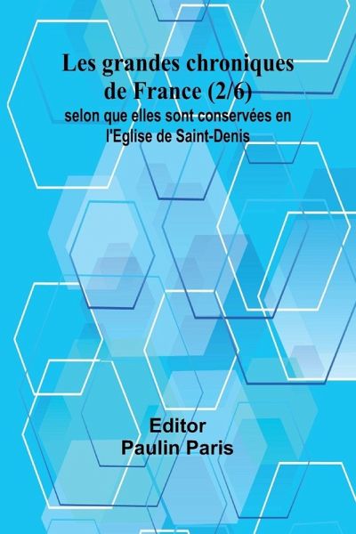 Les grandes chroniques de France (2/6); selon que elles sont conservées en l'Eglise de Saint-Denis Les grandes chroniques de France (2/6); selon que elles sont conservées en l'Eglise de Saint-Denis