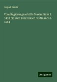 Vom Regierungsantritte Maximilians I. 1493 bis zum Tode kaiser Ferdinands I. 1564 Vom Regierungsantritte Maximilians I. 1493 bis zum Tode kaiser Ferdinands I. 1564