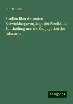 Studien über die ersten Entwicklungsvorgänge der Eizelle, die Zelltheilung und die Conjugation der Infusorien - Butschli, Otto