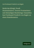 Briefe des Königl. Preuß. Staatsministers, General-Postmeisters und ehemaligen Bundestags-Gesandten Karl Ferdinand Friedrich von Nagler an einen Staatsbeamten Briefe des Königl. Preuß. Staatsministers, General-Postmeisters und ehemaligen Bundestags-Gesandten Karl Ferdinand Friedrich von Nagler an einen Staatsbeamten