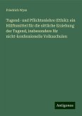 Tugend- und Pflichtenlehre (Ethik): ein Hülftsmittel für die sittliche Erziehung der Tugend, insbesondere für nicht-konfessionelle Volksschulen