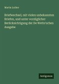 Briefwechsel, mit vielen unbekannten Briefen, und unter vorzüglicher Berücksichtigung der De Wette'schen Ausgabe