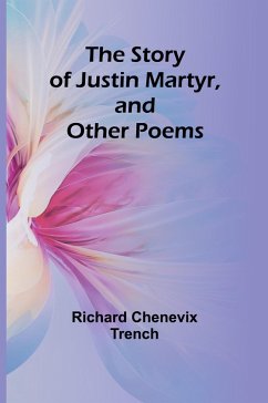 The Story of Justin Martyr, and Other Poems - Chenevix Trench, Richard