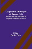 Les grandes chroniques de France (1/6); selon que elles sont conservées en l'Eglise de Saint-Denis en France Les grandes chroniques de France (1/6); selon que elles sont conservées en l'Eglise de Saint-Denis en France