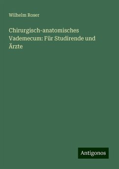 Chirurgisch-anatomisches Vademecum: Für Studirende und Ärzte - Roser, Wilhelm