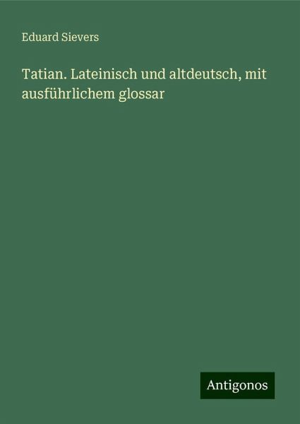 Tatian. Lateinisch und altdeutsch, mit ausführlichem glossar