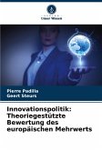Innovationspolitik: Theoriegestützte Bewertung des europäischen Mehrwerts Innovationspolitik: Theoriegestützte Bewertung des europäischen Mehrwerts