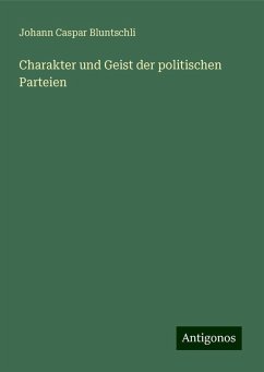 Charakter und Geist der politischen Parteien - Bluntschli, Johann Caspar