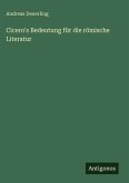 Cicero's Bedeutung für die römische Literatur Cicero's Bedeutung für die römische Literatur