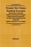 Twenty Six Choice Poetical Extracts Selected from Celebrated Authors, and Printed from Copper Plates Engraved Expressly for the Work, Each Embellished with a Beautiful Vignette, Illustrative of the Subject