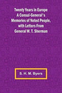 Twenty Years in Europe A Consul-General's Memories of Noted People, with Letters From General W. T. Sherman - H. M. Byers, S.