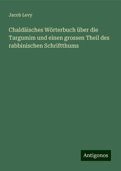 Chaldäisches Wörterbuch über die Targumim und einen grossen Theil des rabbinischen Schriftthums - Levy, Jacob