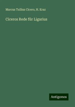 Ciceros Rede für Ligarius - Cicero, Marcus Tullius; Kraz, H.