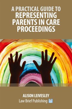 A Practical Guide to Representing Parents in Care Proceedings - Leivesley, Alison