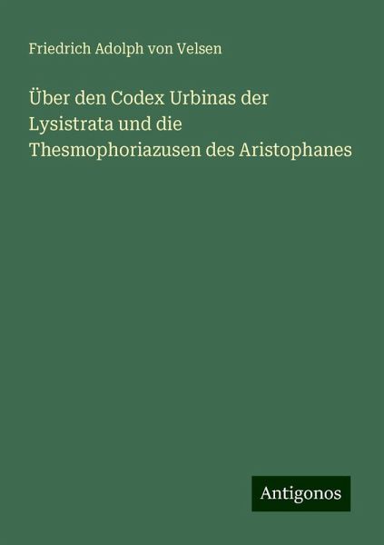 Über den Codex Urbinas der Lysistrata und die Thesmophoriazusen des Aristophanes Über den Codex Urbinas der Lysistrata und die Thesmophoriazusen des Aristophanes