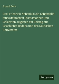 Cover Carl Friedrich Nebenius; ein Lebensbild eines deutschen Staatsmannes und Gelehrten, zugleich ein Beitrag zur Geschichte Badens und des Deutschen Zollvereins