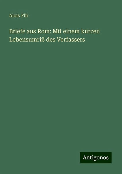 Briefe aus Rom: Mit einem kurzen Lebensumriß des Verfassers Briefe aus Rom: Mit einem kurzen Lebensumriß des Verfassers