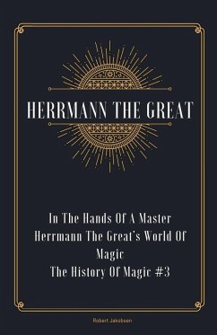 In The Hands Of A Master Herrmann The Great's World Of Magic - Jakobsen, Robert