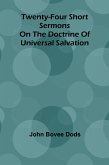 Twenty-Four Short Sermons On The Doctrine Of Universal Salvation Twenty-Four Short Sermons On The Doctrine Of Universal Salvation